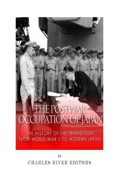 The Postwar Occupation of Japan: The History of the Transition from World War II to Modern Japan