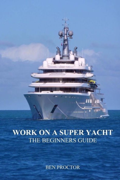 Work on a Super Yacht: The Beginners Guide