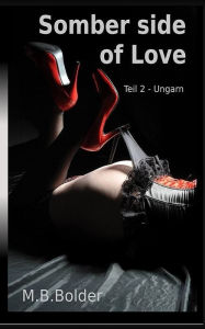 Title: Somber Side of Love - Teil 2 Ungarn: Die dï¿½stere Seite der Liebe - Teil 2 Ungarn, Author: M B Bolder
