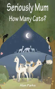 Title: Seriously Mum, How Many Cats?, Author: Alan Parks