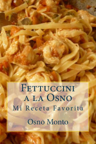 Title: Fettuccini a la Osno: Mi Receta Favorita, Author: Osno Monto