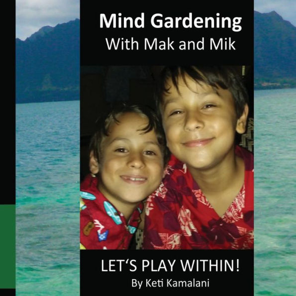 Mind Gardening with Mak and Mik: Lets Play Within!