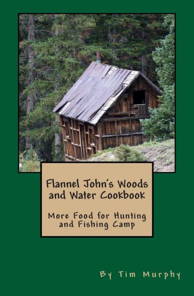 Flannel John's Woods and Water Cookbook: More Food for Hunting & Fishing Camp