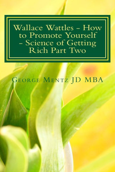 Wallace Wattles - How to Promote Yourself - Science of Getting Rich Part Two: The Secret Last Book - Science of Getting Rich Part Two