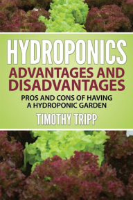 Title: Hydroponics Advantages and Disadvantages: Pros and Cons of Having a Hydroponic Garden, Author: Timothy Tripp
