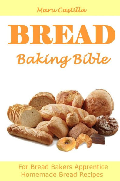 Bread Baking Bible: For Bread Bakers Apprentice