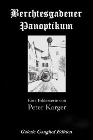 Title: Berchtesgadener Panoptikum: Eine Bilderserie, Author: Ulrich Karger