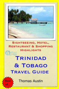 Title: Trinidad & Tobago Travel Guide: Sightseeing, Hotel, Restaurant & Shopping Highlights, Author: Thomas Austin