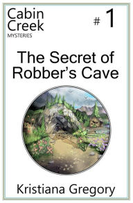 Title: The Secret of Robber's Cave, Author: Kristiana Gregory