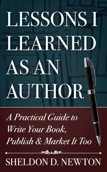 Lessons I Learned As An Author: How to Write Your Book, Publish & Market It Too