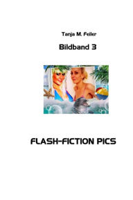 Title: Flash-Fiction Pics: Bildband 3, Author: Tanja M Feiler F