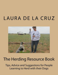 Title: The Herding Resource Book: Tips, Advice and Suggestions for People Learning to Herd with their Dogs, Author: Laura De La Cruz