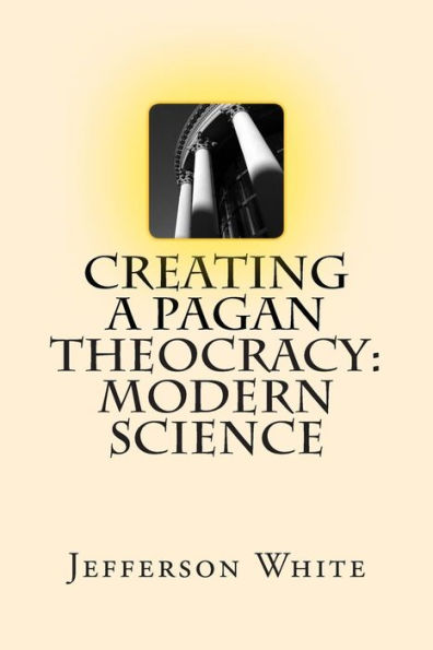 Creating a Pagan Theocracy: Modern Science