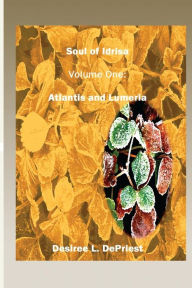 Title: Soul of Idrisa - Volume One: Atlantis and Lumeria, Author: Desiree L Depriest