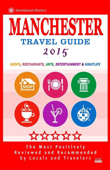 Manchester Travel Guide 2015: Shops, Restaurants, Arts, Entertainment and Nightlife in Manchester, England (City Travel Guide 2015)