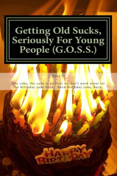 Getting Old Sucks, Seriously For Young People (G.O.S.S.): A Manual for Young People