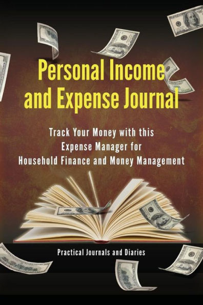 Personal Income and Expense Journal: Track Your Money with this Expense Manager for Household Finance and Money Management