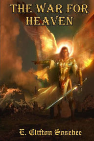 Title: The War for Heaven, Author: E Clifton Sosebee