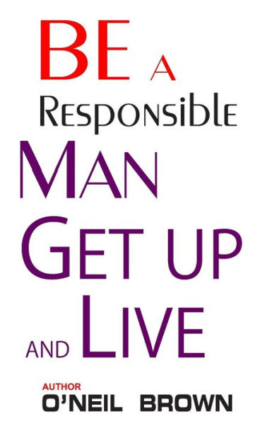 Be A Responsible Man: Get Up and Live