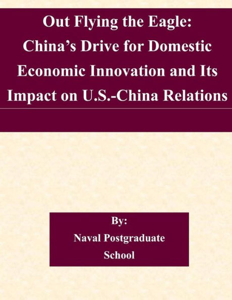 Out Flying the Eagle: China's Drive for Domestic Economic Innovation and Its Impact on U.S.-China Relations