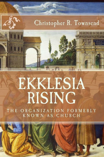 Ekklesia Rising: The Organization Formerly Known as Church