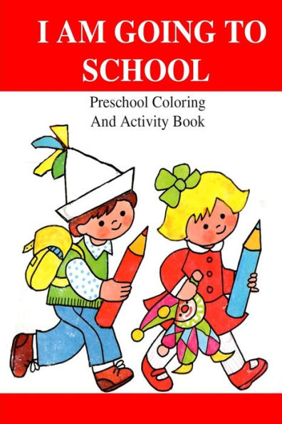 I Am Going To School: Preschool Coloring And Activity Book