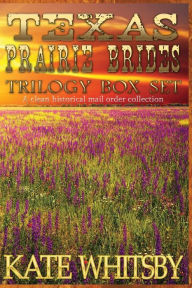 Title: Texas Prairie Brides Trilogy Box Set: A Clean Historical Mail Order collection, Author: Kate Whitsby