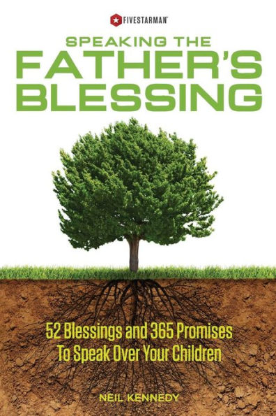 Speaking The Father's Blessing: 52 Blessings and 365 Promises To Speak Over Your Children