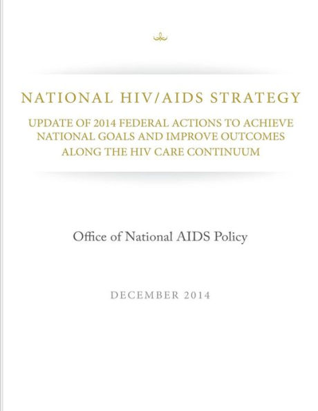 National HIV/AIDS Strategy: Update of 2014 Federal Actions to Achieve National Goals and Improve Outcomes Along the HIV Care Continuum