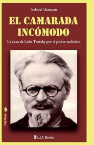 Title: El camarada incomodo: La caza de Leon Trotsky por el poder stalinista, Author: Gabriel Glasman