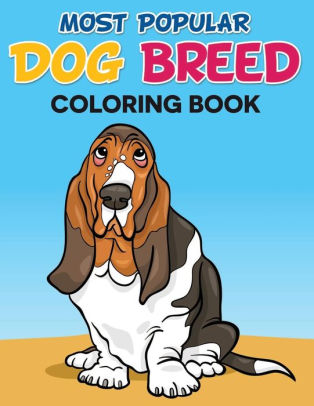 Download Most Popular Dog Breed Coloring Book With Full Color Picture Of Dog As A Color Guide By Mj Publishing House Paperback Barnes Noble