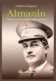 Title: Almazan: El unico general revolucionario, Author: Guillermo Samperio