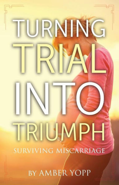 Turning Trial Into Triumph: Surviving Miscarriage