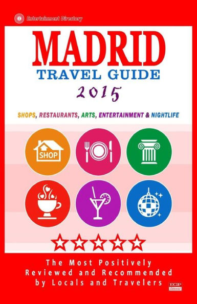 Madrid Travel Guide 2015: Shops, Restaurants, Arts, Entertainment and Nightlife in Madrid, Spain (City Travel Guide 2015).