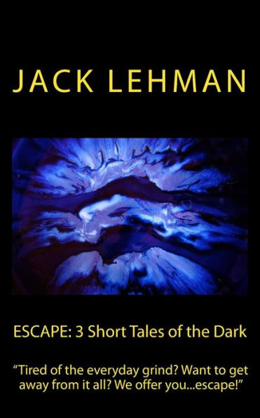 Escape: 3 Short Tales of the Dark: "Tired of the everyday grind? Want to get away from it all? We offer you... Escape!"