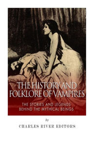 Title: The History and Folklore of Vampires: The Stories and Legends Behind the Mythical Beings, Author: Charles River