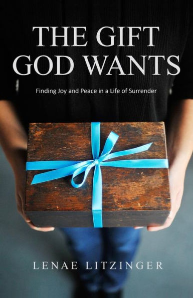 The Gift God Wants: Finding Joy and Peace in a Life of Surrender