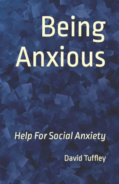 Being Anxious: Help For Social Anxiety