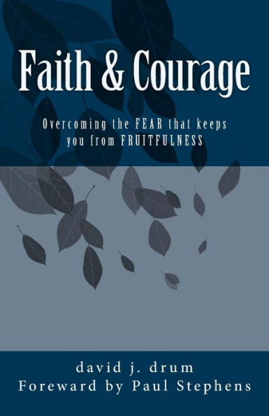 Faith & Courage: Overcoming the FEAR that keeps you from FRUITFULNESS