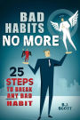 Bad Habits No More: 25 Steps to Break ANY Bad Habit