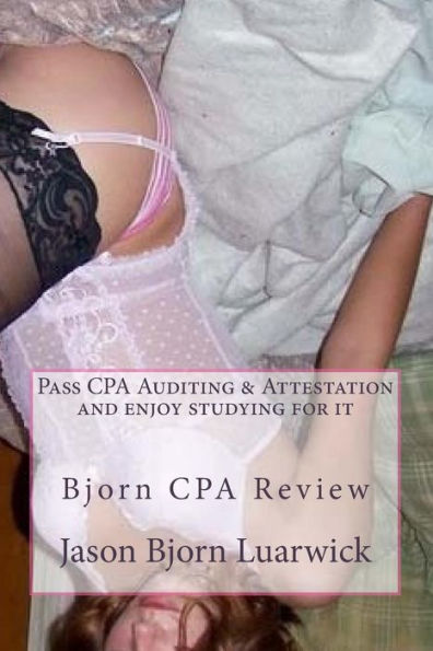 Bjorn CPA Review: Pass Cpa's Audit & Attestation and Enjoy Studying for It: Newly Developed Psychological and Subconscious Mind Work Approach and Hypnotic Technics to Memorize Complex and Voluminous Standards, Reports, Audit Engagement Types and Ethics Ru