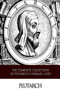 Title: The Complete Collection of Plutarch's Parallel Lives, Author: Plutarch