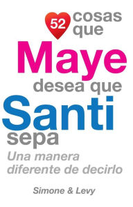 Title: 52 Cosas Que Maye Desea Que Santi Sepa: Una Manera Diferente de Decirlo, Author: Simone