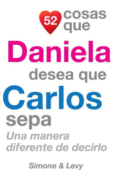 52 Cosas Que Daniela Desea Que Carlos Sepa: Una Manera Diferente de Decirlo