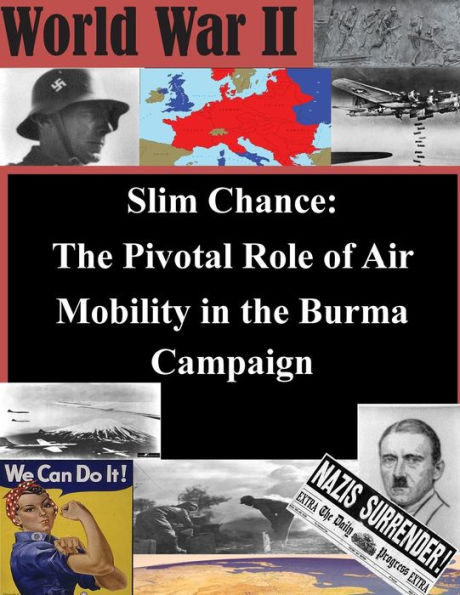 Slim Chance: The Pivotal Role of Air Mobility in the Burma Campaign