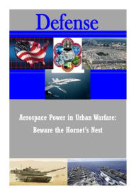 Title: Aerospace Power in Urban Warfare: Beware the Hornet's Nest, Author: Usaf Institute for National Security Stu