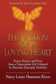 Title: The Wisdom of a Loving Heart: Poetry, Prayers, and Prose from a Transcendent Life Unbowed by Muscular Dystrophy Disability, Author: Nancy Louise Hammons Rivers