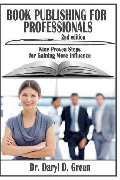 Book Publishing for Professionals: Nine Proven Steps for Gaining More Influence