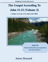 Title: The Gospel According To John 11-21 (Volume 2): A unique verse-by-verse study of the Bible, Author: James Bussard