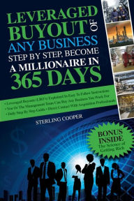 Title: Leveraged Buyout of any Business, step by step: Become a millionaire in 365 days, Author: Sterling Cooper
